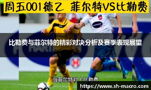 比勒费与菲尔特的精彩对决分析及赛季表现展望