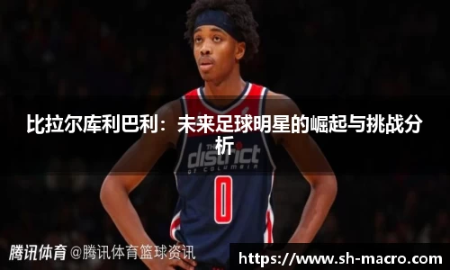 比拉尔库利巴利：未来足球明星的崛起与挑战分析